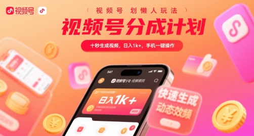 视频号分成计划懒人玩法，十秒生成视频，日入1k+，手机一键操作【揭秘】-课程网