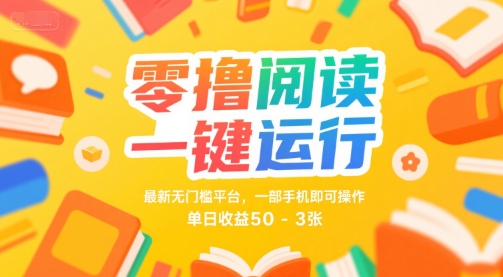 零撸阅读一键运行，最新无门槛平台， 一部手机即可操作，单日收益50-3张【揭秘】-课程网