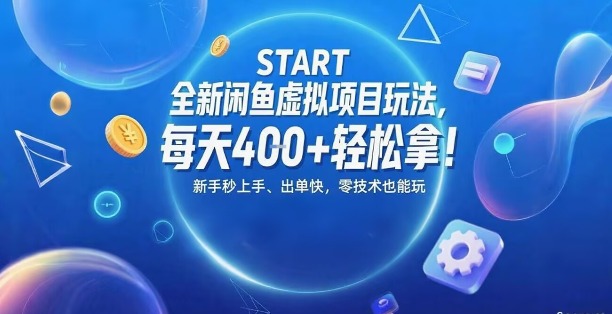 全新闲鱼虚拟项目玩法，每天4张+轻松拿，新手秒上手，出单快，零技术也能玩-课程网