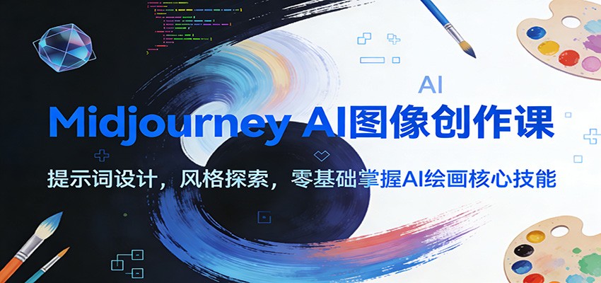 Midjourney AI图像创作课：提示词设计，风格探索，零基础掌握AI绘画核心技能-课程网