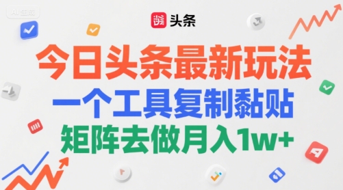 今日头条最新玩法，一个工具复制黏贴，矩阵去做月入1w+-课程网