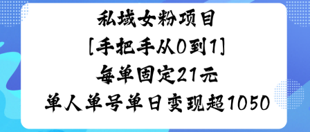 私域女粉项目，手把手从0到1，每单固定21米单人单号单日变现1k+-课程网