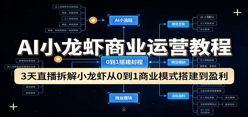 AI小龙虾商业运营教程：3天直播拆解小龙虾从0到1商业模式搭建到盈利-课程网