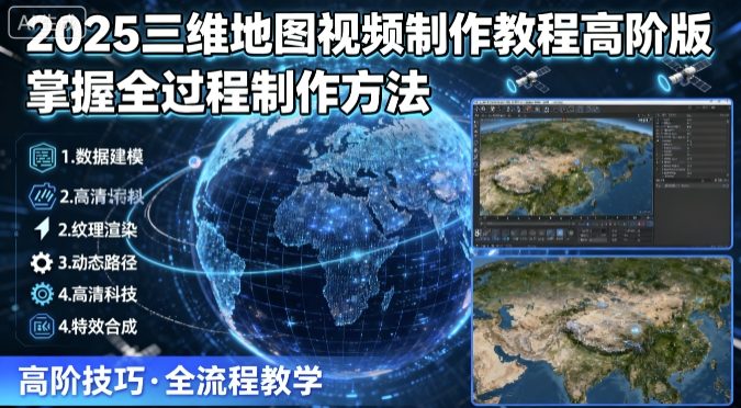 2025三维地图视频制作教程高阶版，掌握全过程制作方法-课程网