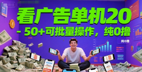 看广告单机20-50+可批量操作，纯0撸-课程网