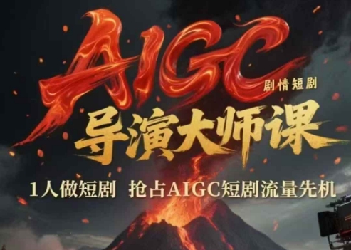 AIGC剧情短剧导演大师课，1人做短剧，抢占AIGC短剧流量先机-课程网