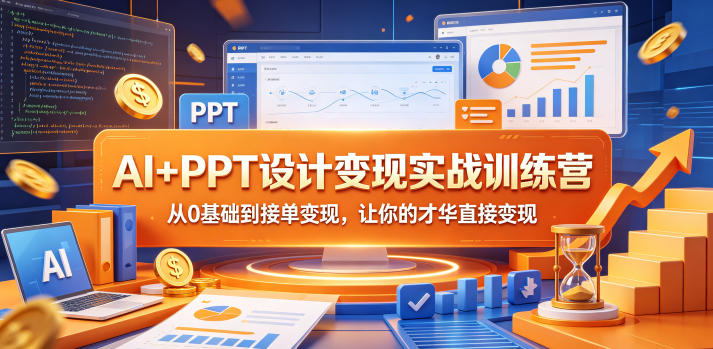 AI+PPT设计变现实战训练营，从0基础到接单变现，让你的才华直接变现-课程网