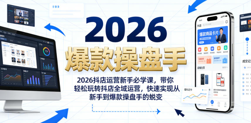 2026抖店运营新手必学课，带你轻松玩转抖店全域运营，快速实现从新手到爆款操盘手的蜕变-课程网
