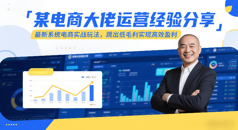某电商大佬运营经验分享，最新系统电商实战玩法，跳出低毛利实现高效盈利（更新）-课程网