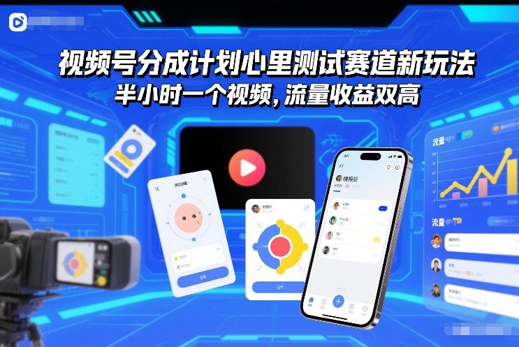 视频号分成计划心里测试赛道新玩法，半小时一个视频，流量收益双高-课程网