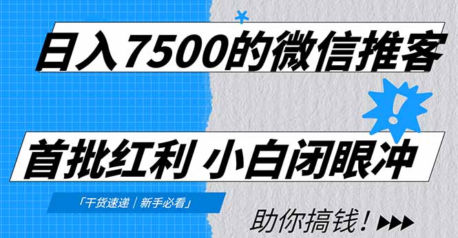 日入7500的微信推客，首批红利，自用省钱、分享赚钱，0门槛小白闭眼冲！-课程网
