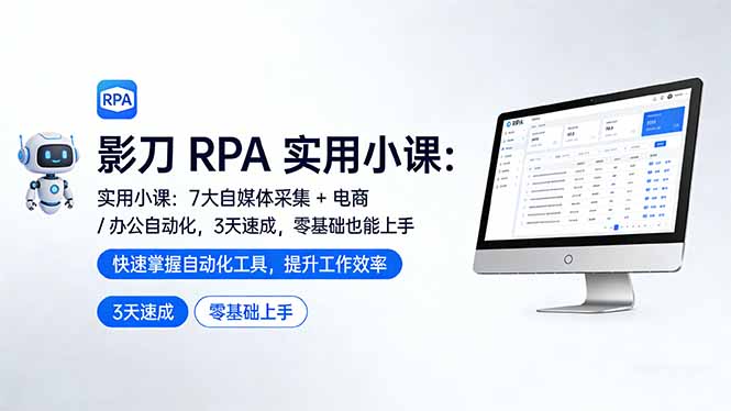 影刀 RPA 实用小课：7 大自媒体采集 + 电商 / 办公自动化，3 天速成，零基础也能上手-课程网