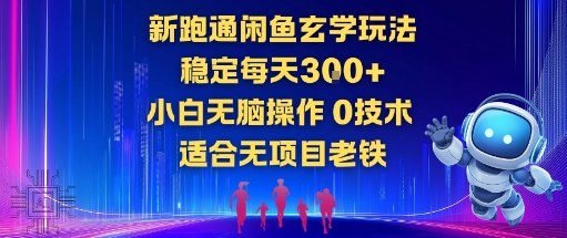 新跑通闲鱼玄学玩法，稳定每天3张+小白无脑操作，0技术，适合无项目老铁-课程网