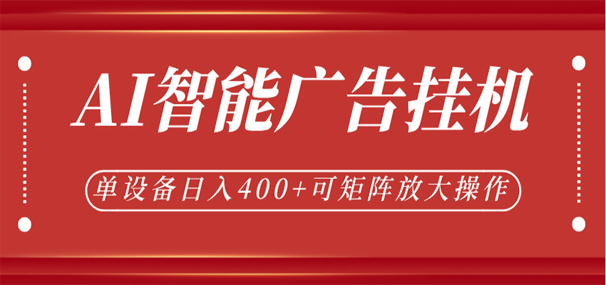 AI智能广告挂机，单机日入400+，可矩阵放大操作，24小时脚本全自动运行-课程网