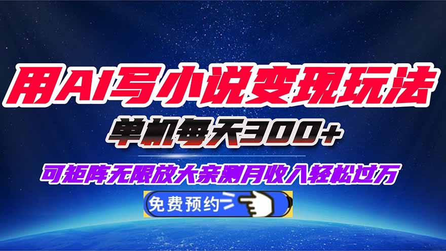 用AI写小说变现玩法，单机每天300+可矩阵无限放大，亲测小白也能轻松月…-课程网