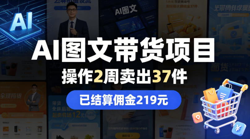 AI图文带货项目，操作2周卖出37件，已结算佣金219-课程网