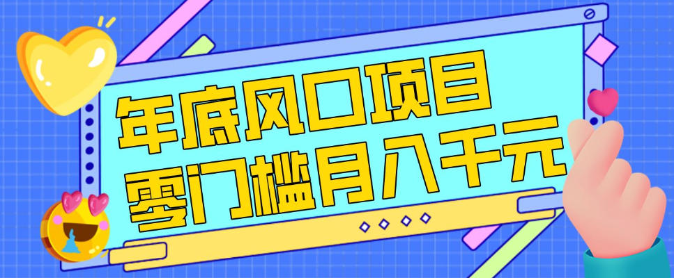 每年节假日年底风口项目，新人小白也能上手，零成本零门槛月入1w+（附渠道）【揭秘】-课程网