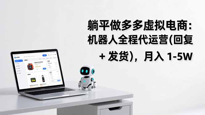 躺平做多多虚拟电商：机器人全程代运营(回复 + 发货-课程网