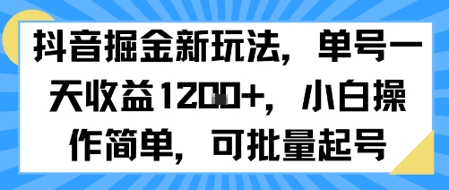 抖音掘金新玩法，单号一天收益多张，小白操作简单，可批量起号-课程网