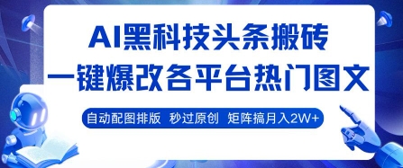 AI黑科技头条搬砖，一键爆改各平台热门图文 自动配图排版，秒过原创，矩阵搞月入2W+【揭秘】-课程网