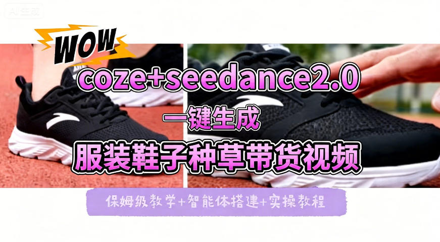 coze+即梦seedance2.0一键生成服装鞋子带货种草视频！全流程保姆级教学-课程网