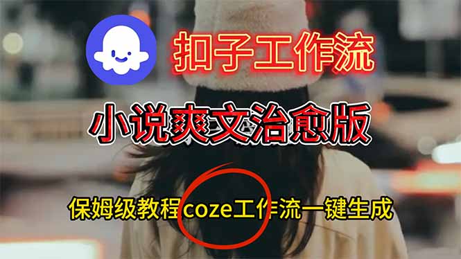 扣子工作流，小说爽文治愈版视频一键生成工作流搭建教程-课程网