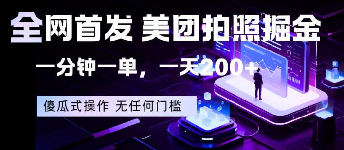 全网首发，美团拍照掘金，一分钟一单，一天200+，一部手机即可，无任何门槛【揭秘】-课程网