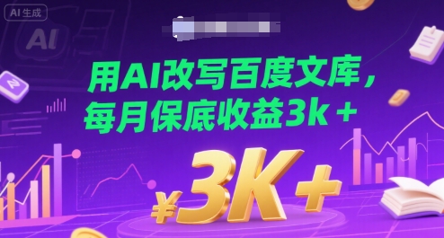 用AI改写百度文库，每月保底收益3k+-课程网