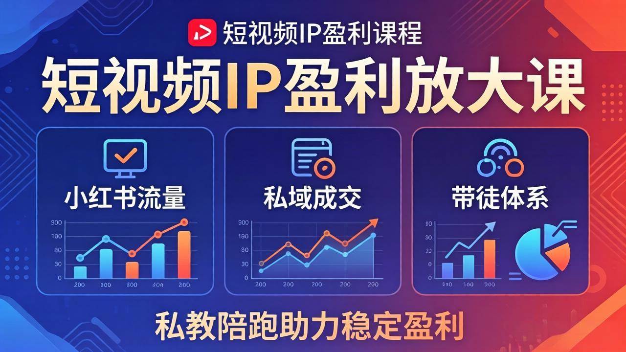 （18138期）短视频IP盈利放大课：小红书流量+私域成交+带徒体系，私教陪跑助力稳定盈利-课程网