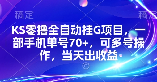 KS零撸全自动挂G项目，一部手机单号70+，可多号操作，当天出收益【揭秘】-课程网