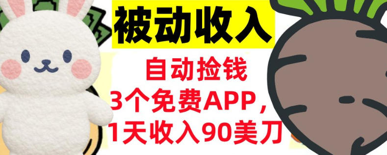 3个免费APP，1天收入90刀，自动捡米，轻松挣美刀，真正的被动收入-课程网