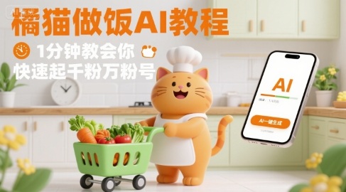 有趣的橘猫买菜做饭视频，用AI一键搞定，1分钟教会你，快速起千粉万粉号-课程网