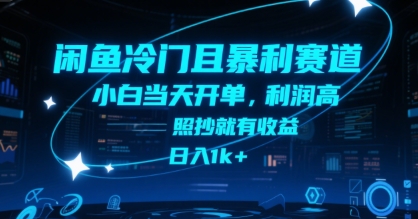 闲鱼冷门且暴利赛道，小白当天开单，利润高，照抄就有收益，日入1k+【揭秘】-课程网