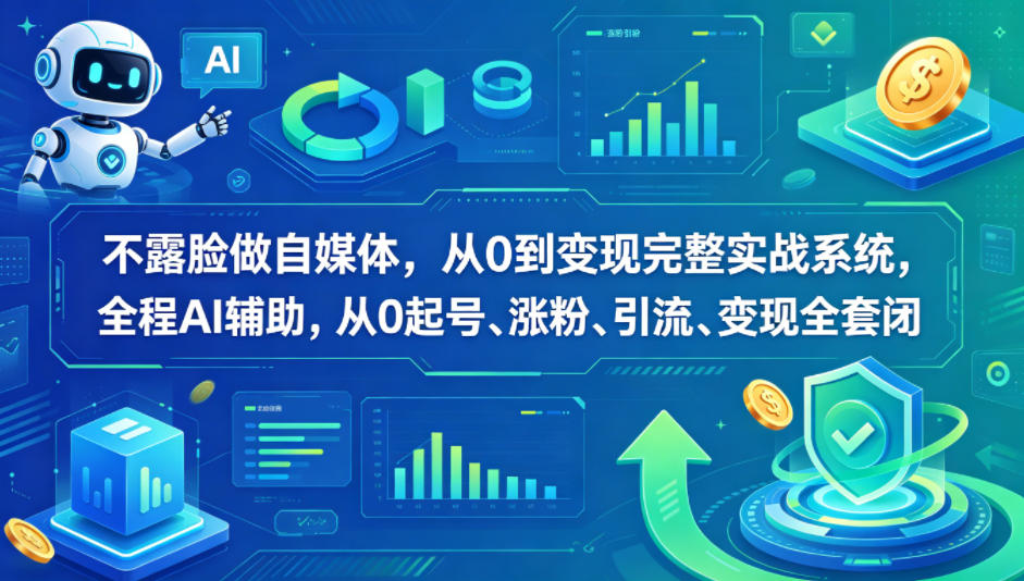 不露脸做自媒体，从0到变现完整实战系统，全程AI辅助，从0起号、涨粉、引流、变现全套闭环-课程网