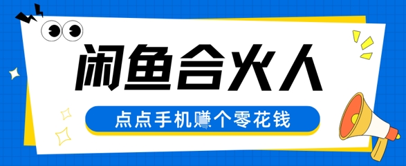 闲鱼合伙人计划，动动手指轻松挣个零花钱-课程网