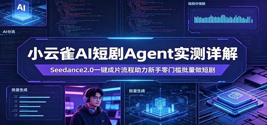 小云雀AI短剧Agent实测详解：Seedance2.0一键成片流程助力新手零门槛批量做短剧-课程网