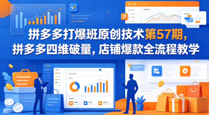 拼多多打爆班原创技术第57期，拼多多四维破量，店铺爆款全流程教学-课程网