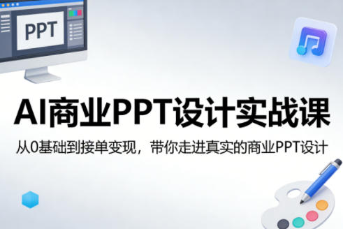 AI商业PPT设计实战课，从0基础到接单变现，带你走进真实的商业PPT设计-课程网