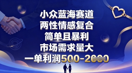 小众蓝海赛道，两性情感复合，简单且暴利，市场需求量大，一单利润5张，未来几年可持续深耕的项目-课程网