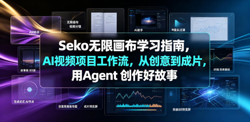 Seko无限画布学习指南，AI视频项目工作流，从创意到成片，用Agent 创作好故事-课程网