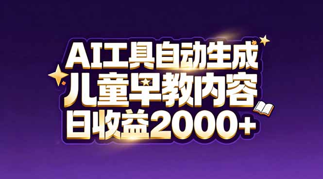 最新蓝海市场：AI工具自动生成儿童早教内容，新手也能做到日收益2000+-课程网