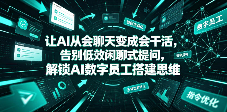 让AI从会聊天变成会干活，告别低效闲聊式提问，解锁AI数字员工搭建思维-课程网