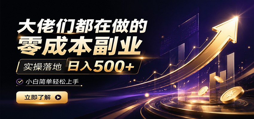 大佬们都在做的零成本副业，实操落地日入500+，小白一秒上手-课程网