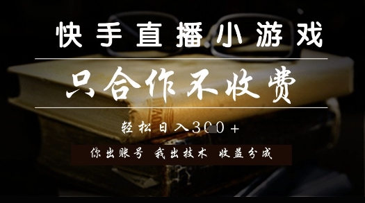 快手直播小游戏，只合作不收费，你出账号我出技术， 分润模式【揭秘】-课程网
