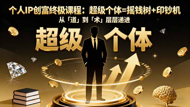 个人IP创富终极课程：超级个体=摇钱树+印钞机，从「道」到「术」层层递进-课程网