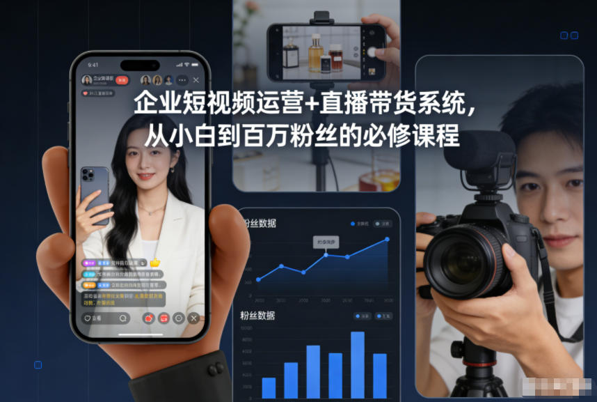 企业短视频运营+直播带货系统，从小白到百万粉丝的必修课程-课程网