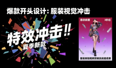 服装类短视频剪辑实战速成课，30天掌握算法适配剪辑术，完播率提升25%-课程网