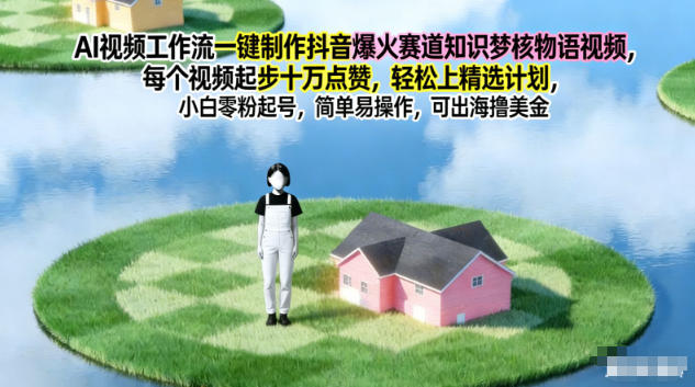 AI视频工作流一键制作抖音爆火赛道知识梦核物语视频，每个视频起步10W点赞，轻松上精选计划-课程网