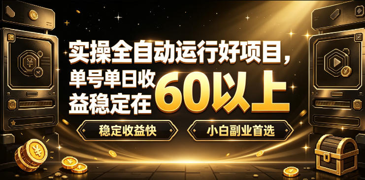 实操全自动运行好项目，单号单日收益稳定在60以上，稳定收益快，小白副业首选【揭秘】-课程网