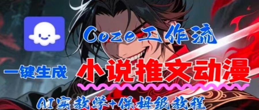 用Coze扣子工作流一键生成小说推文动漫短视频，全流程保姆级教学-课程网